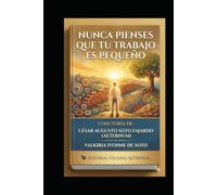 NUNCA PIENSES QUE TU TRABAJO ES PEQUEÑO (EL DESPERTAR DEL UNIVERSO)