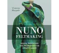 Nuno Feltmaking : Design, Techniques and Projects for the Creative Maker