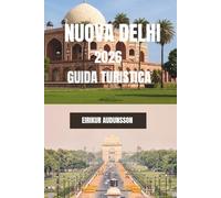 NUOVA DELHI GUIDA TURISTICA 2026: Un viaggio completo tra monumenti storici, mercati vivaci, cultura e vita quotidiana in città, con consigli da ... di street food e autentiche scoperte locali