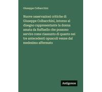 Nuove osservazioni critiche di Giuseppe Colbacchini, intorno al disegno rappresentante la donna amata da Raffaello che possono servire come riassunto ... opuscoli venne dal medesimo affermato