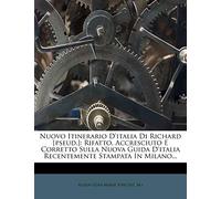 Nuovo Itinerario D'Italia Di Richard [Pseud.]: Rifatto, Accresciuto E Corretto Sulla Nuova Guida D'Italia Recentemente Stampata in Milano...