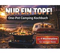 NUR EIN TOPF! One Pot Camping Kochbuch: 50 Rezepte & 4 Wochenpläne für weniger Reste. Einfach planen. Entspannt kochen.