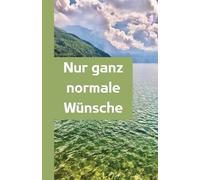 Nur ganz normale Wünsche: Ein stilles Geschenkbuch mit ehrlichen Gedanken, leisen Texten und Naturfotos: Geschenk für Frauen, Freunde, Kollegen zum ... oder einfach so Geschenkbuch mit Naturfotos