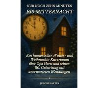 Nur noch 10 Minuten bis Mitternacht: Ein humorvoller Winter- und Weihnachts-Kurzroman über Opa Horst und seinen 80. Geburtstag mit unerwarteten Wendungen