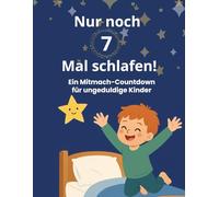 Nur noch 7 Mal schlafen!: Ein Mitmach-Countdown für ungeduldige Kinder (Meine Vorfreude-Countdowns für Kinder)