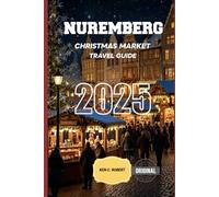 NUREMBERG CHRISTMAS MARKET TRAVEL GUIDE 2025: A Winter Wonderland to Explore the Best Christmas Markets, Traditions, and Holiday Delights (ADVENTURERS HIKING)