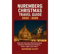 Nuremberg Christmas Travel Guide 2025 - 2026: Step Into Germany’s Most Enchanting Christmas Wonderland of Markets, Music, Lights, and Culture (Hidden ... the World's Best-Kept Travel Secrets)