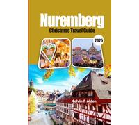 Nuremberg Christmas Travel Guide 2025: See the Christkind, Taste the Lebkuchen & Experience Holiday Joy | Perfect for Families, Couples & Solo Travelers