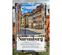 Nuremberg Guide de voyage 2026: Découvrez le patrimoine, la culture et les trésors cachés locaux,