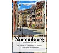 Nuremberg Guide de voyage 2026: Découvrez le patrimoine, la culture et les trésors cachés locaux,