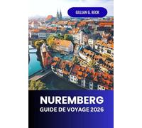 Nuremberg Guide de voyage 2026: Explorez la ville médiévale d'histoire, d'art et de culture de l'Allemagne - principales attractions, cuisine locale, ... joyaux cachés pour une expérience inoubliable