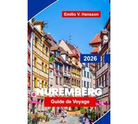 Nuremberg Guide de voyage 2026Nuremberg Guide de voyage 2026: Découvrez l'histoire médiévale, les monuments de la vieille ville, la cuisine locale, ... pratiques pour votre voyage en Allemagne