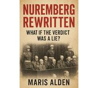 Nuremberg Rewritten: What If the Verdict Was a Lie?