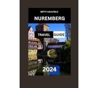 Nuremberg Travel Guide 2024: Discover Nuremberg In 3 Days With Map & Images:Explore The City Top Attractions,Best Hotels, Activities, ... Of Germany's Gem. (Insiders Travel Guide)