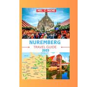 NUREMBERG TRAVEL GUIDE 2025: Explore Nuremberg, Germany on a Budget with Colored Maps and Images,Best Accommodations,Restaurants,Fun Things to ... and Insider Tips (MEL ADVENTURES GUIDEBOOKS)