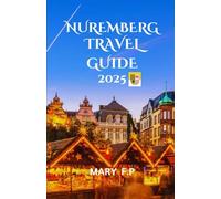 NUREMBERG TRAVEL GUIDE 2025: "Explore the Best Sights, Adventure and Insider Tips for an Unforgettable Trip"