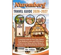 Nuremberg travel guide 2026-2027: A practical Guide for First-Time Visitors From Medieval Castles and WWII Sites to Where to Eat, Sleep, and Save Money in Germany's Most Fascinating City & Festival