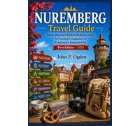 NUREMBERG Travel Guide: Inside Bavaria’s Walled Medieval Heart: A Practical Companion to Franconia’s Imperial City