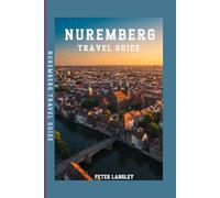 NUREMBERG TRAVEL GUIDE: The Essential Companion With Pictures to Exploring Nuremberg's History, Culture, and Charm (TOURISTS' LOCATIONS IN GERMANY 2025-2026)
