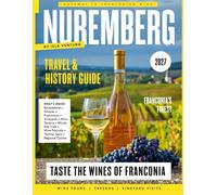 NUREMBERG TRAVEL & HISTORY GUIDE 2027 (FULL COLOR): Travel Smart Through Centuries of Stories and Streets while navigating Nuremberg’s historic districts, tours, tram networks, and local markets