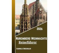 Nuremberg Weihnachts Reiseführer 2026: Am besten Weihnachtsmarkt, Christkindlesmarkt zu Castle Views, Mittelalterlicher Charme, Lichter und Traditionen“