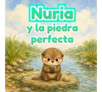 Nuria y la piedra perfecta: Una historia tierna de una nutria curiosa que descubre cómo observar, probar y volver a intentarlo