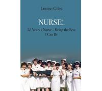 Nurse!: 38 Years a Nurse - Being the Best I Can Be