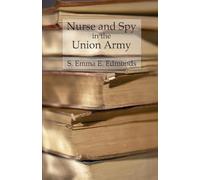 Nurse and Spy in the Union Army: Comprising the Adventures and Experiences of a Woman in Hospitals, Camps, and Battlefields