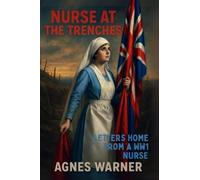 Nurse at the Trenches - Letters Home From a World War One Nurse