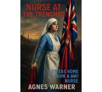 Nurse at the Trenches: Letters Home From a WW1 Nurse