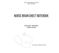 Nurse Brain Sheet Notebook: Nursing Report Templates | Shift Organizer for Nurses and Nursing Students