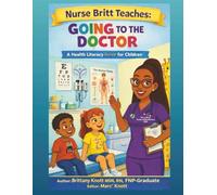 Nurse Britt Teaches: Going To The Doctor: A Health Literacy Guide For Children