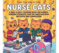Nurse Cats Coloring Book: Bold and Easy Designs for Nurses, Nursing Students, and RNs Who Run on Coffee and Compassion - Funny and Heartfelt Pages for Stress Relief and Nurse Appreciation Gifts