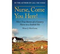 Nurse, Come You Here!: More True Stories of a Country Nurse on a Scottish Isle: More True Stories of a Country Nurse on a Scottish Isle (the Country Nurse Series, Book Two)Volume 2