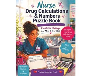 Nurse Drug Calculations & Numbers Puzzle Book: Puzzles to Challenge Your Mind and Your Skills (Nursing Puzzle Book Companions to Aid Relaxation, Reflection & Learning)