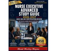 Nurse Executive Advanced Study Guide 2026-2027: ANCC NEA-BC Review + 450 Test Questions and Detailed Answer Explanations for Certification (Includes 3 Full-Length Exams)