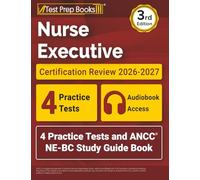 Nurse Executive Certification Review 2026-2027: 4 Practice Tests and ANCC NE-BC Study Guide Book: [3rd Edition]
