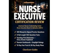 NURSE EXECUTIVE CERTIFICATION REVIEW FOR THE ANCC NE-BC: ANCC NE-BC Exam Prep with 400 Practice Questions, 4 Full-Length Tests, Blueprint-Aligned Rationales, and Executive Decision Training