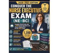 NURSE EXECUTIVE EXAM (NE-BC) Complete Study Guide: 1,200 Practice Questions and Answer Explanations for the ANCC Exam Aligned to the ANCC Test Content Outline Effective October 15, 2025
