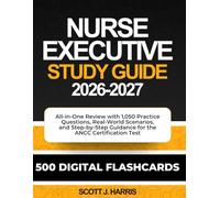 Nurse Executive Study Guide 2026-2027: All-in-One Review with 1,050 Practice Questions, Real-World Scenarios, and Step-by-Step Guidance for the ANCC Certification Test
