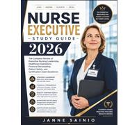 NURSE EXECUTIVE STUDY GUIDE 2026: The Complete Review of Executive Nursing Leadership, Healthcare Operations, Financial Stewardship, Patient Safety, and Certification Exam Excellence