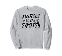 Nurse Funny - Nurses Call The Shots Sweatshirt