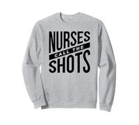 Nurse Funny - Nurses Call The Shots Sweatshirt