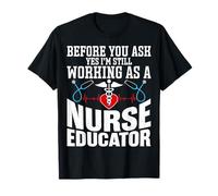 Nurse Instructor Gifts I'm Still Working as a Nurse Educator T-Shirt