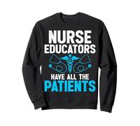 Nurse Instructor Gifts Nurse Educators Have All the Patients Sweatshirt