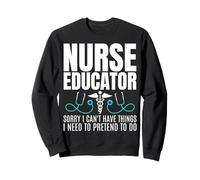 Nurse Instructor Sorry I Can't Have Things - Nurse Educator Sweatshirt