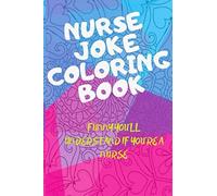 Nurse Joke Coloring Book: Funny You’ll Understand if You’re a Nurse: A sweary Adult coloring book for Stress Nurses. Help relax. Gift Book