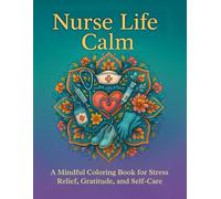 Nurse Life Calm: A Mindful Coloring Book for Stress Relief, Gratitude, and Self-Care