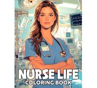 Nurse Life Coloring Book: Real Hospital Life Coloring Pages Featuring Tired Feet, Late Nights, Humorous and Funny Moments for Healthcare Workers to Smile & Relax