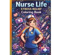 Nurse Life Stress Relief Coloring Book for Adults: 50 Cute, Funny & Motivational Nurse Coloring Pages for Nurses, Nursing Students and Healthcare Heroes
